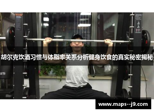 胡尔克饮酒习惯与体脂率关系分析健身饮食的真实秘密揭秘 胡尔克饮酒习惯与体脂率关系分析健身饮食的真实秘密揭秘