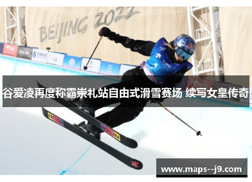 谷爱凌再度称霸崇礼站自由式滑雪赛场 续写女皇传奇