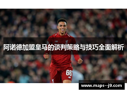 阿诺德加盟皇马的谈判策略与技巧全面解析