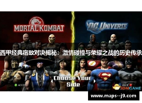 西甲经典宿敌对决揭秘:激情碰撞与荣耀之战的历史传承 西甲经典宿敌对决揭秘:激情碰撞与荣耀之战的历史传承