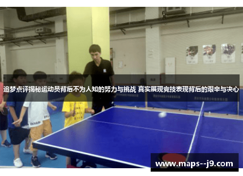 追梦点评揭秘运动员背后不为人知的努力与挑战 真实展现竞技表现背后的艰辛与决心