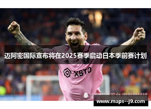 迈阿密国际宣布将在2025赛季启动日本季前赛计划 迈阿密国际宣布将在2025赛季启动日本季前赛计划
