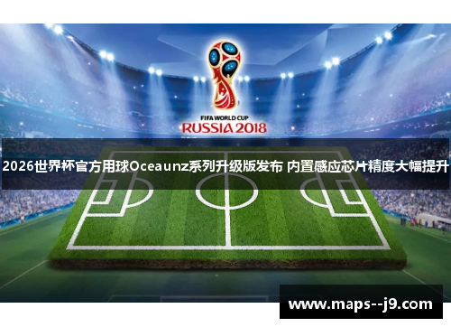 2026世界杯官方用球Oceaunz系列升级版发布 内置感应芯片精度大幅提升 2026世界杯官方用球Oceaunz系列升级版发布 内置感应芯片精度大幅提升